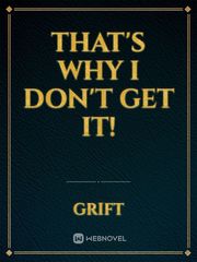 That's Why I Don't Get It! Book