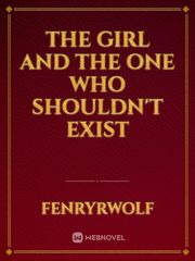 The Girl and the One Who Shouldn't Exist Book