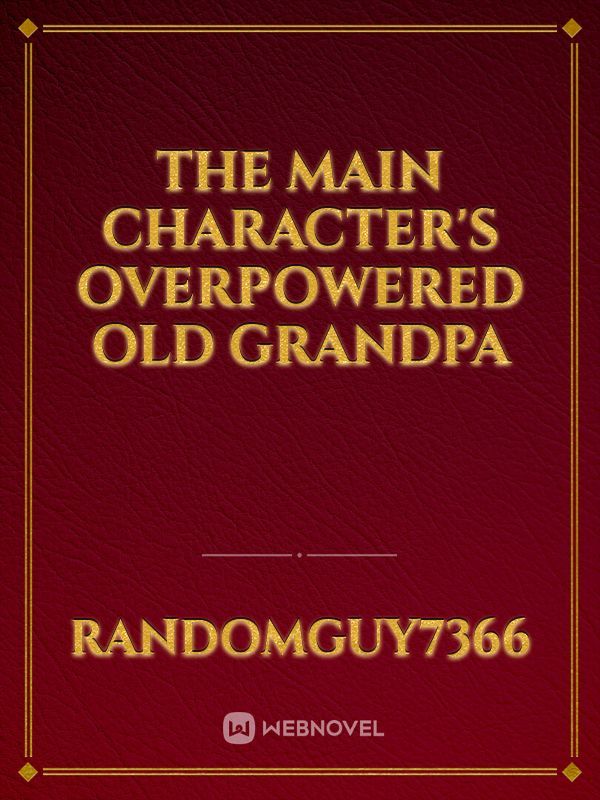 The Main Character's Overpowered Old Grandpa