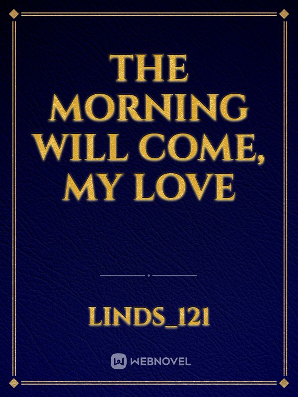 The Morning Will Come, My Love