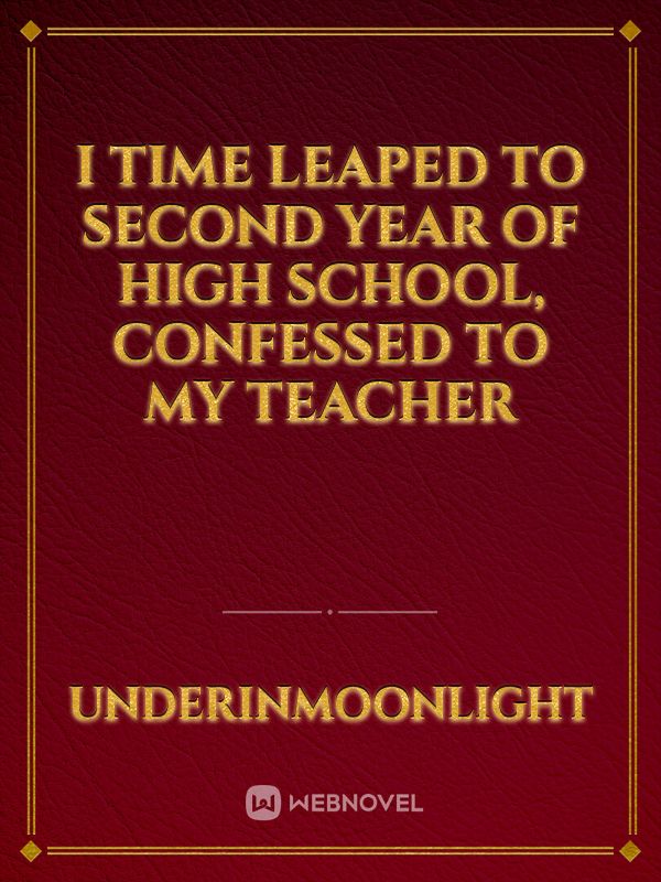 I Time Leaped to Second Year of High School, confessed to my teacher