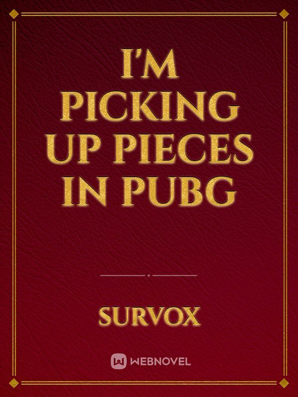 I'm Picking Up Pieces in PUBG