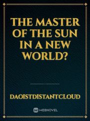 The Master of the Sun
in a NEW World? Book