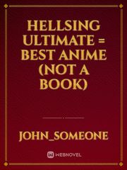 Hellsing ultimate = best anime (not a book) Book