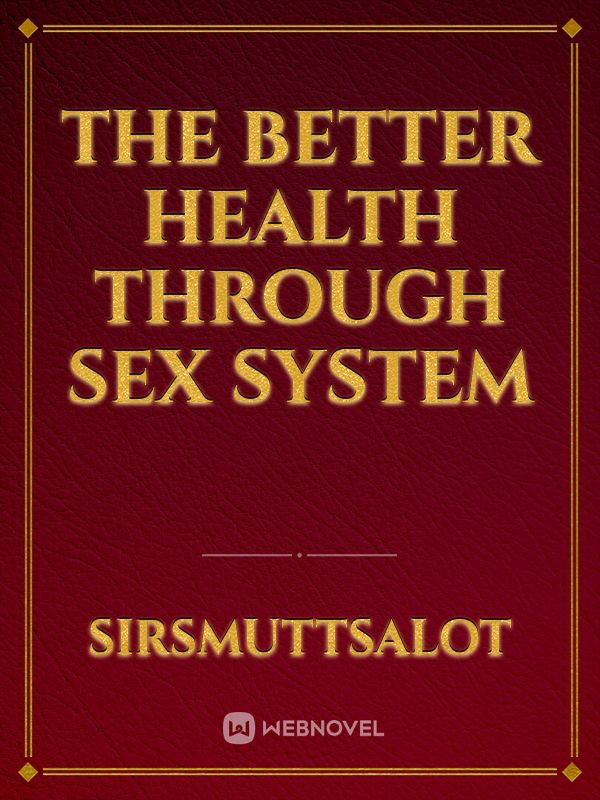 The Better Health Through Sex System