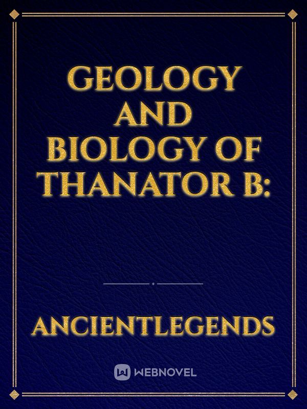 GEOLOGY AND BIOLOGY OF THANATOR B: