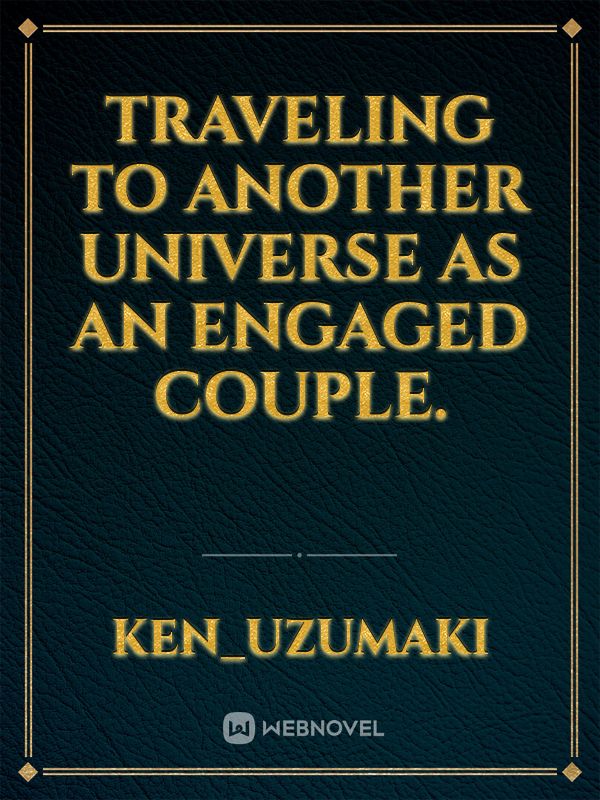 Traveling to another universe as an engaged couple.