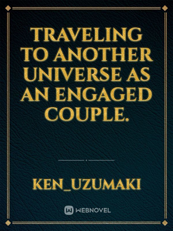 Traveling to another universe as an engaged couple.