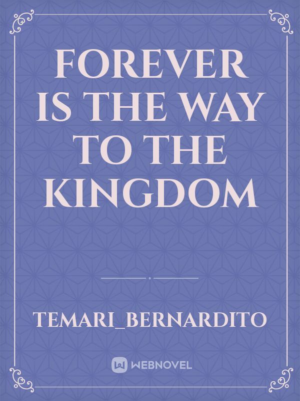 Forever Is The Way To The Kingdom