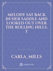 Melody sat back in her saddle and looked out over the rolling hills. T Book