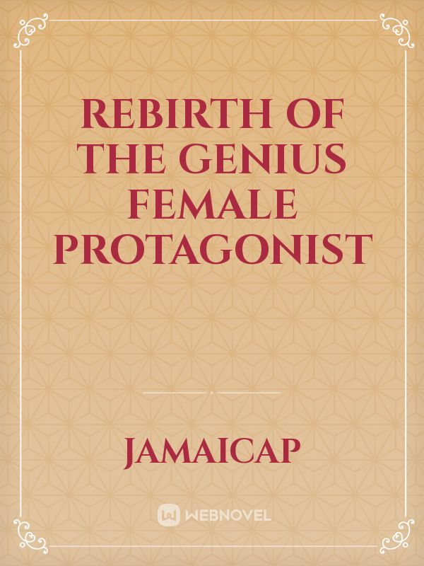 REBIRTH OF THE GENIUS FEMALE PROTAGONIST