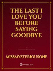 The Last I Love You Before Saying Goodbye Book
