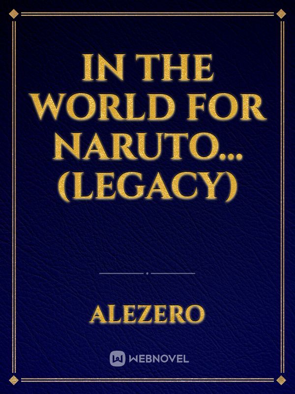 in the world for naruto... (legacy)