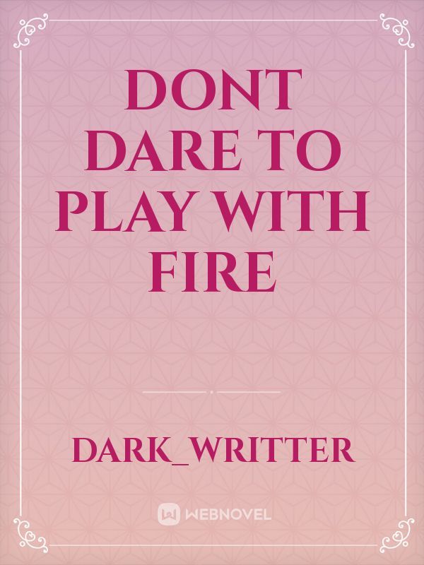 dont dare to play with fire