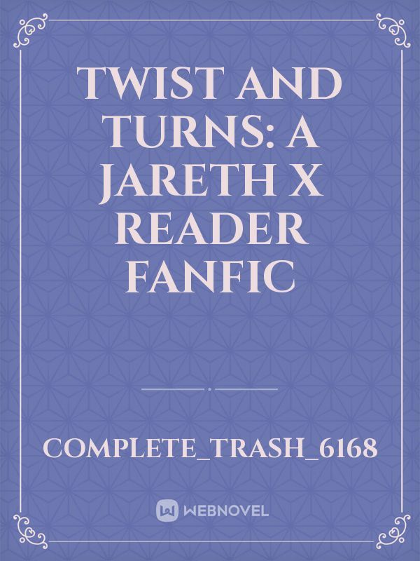 Twist and Turns: A Jareth x Reader fanfic