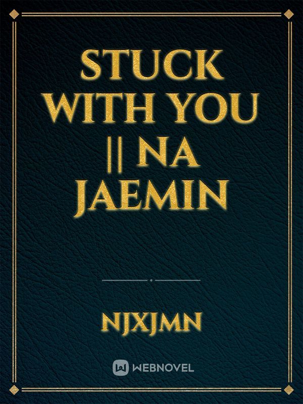 Stuck with you || Na jaemin