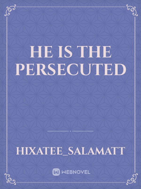 he is the persecuted
