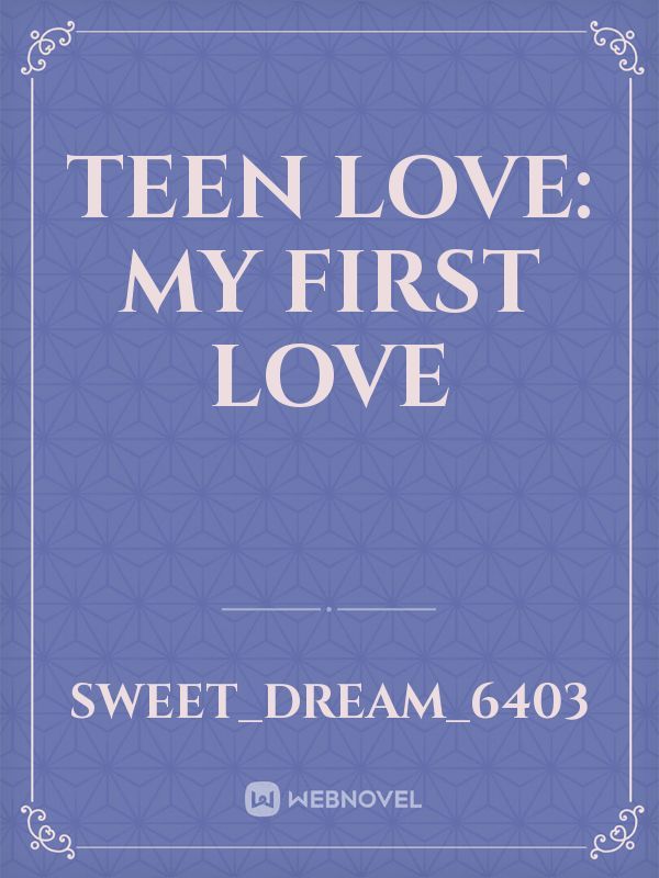 Teen Love: my first love