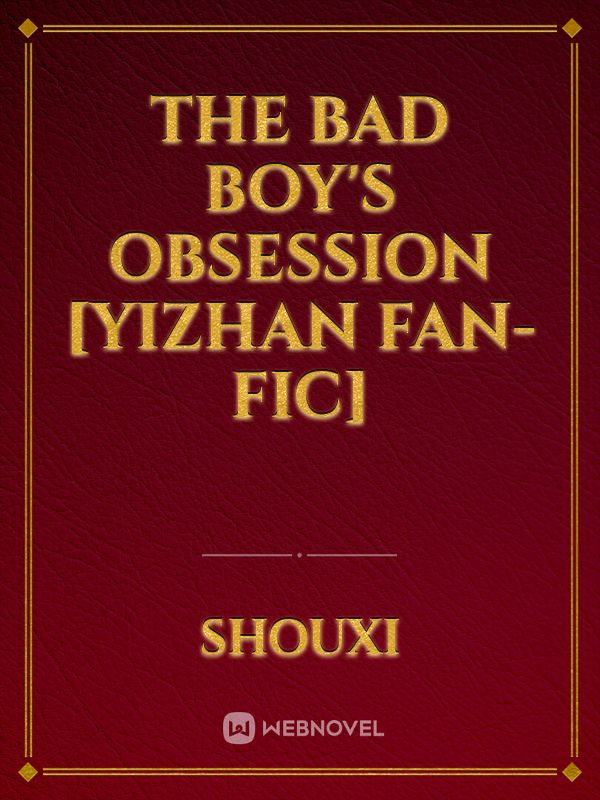The Bad Boy's Obsession [Yizhan Fan-Fic] Book