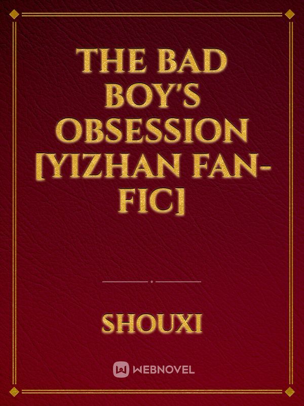 The Bad Boy's Obsession [Yizhan Fan-Fic] Book