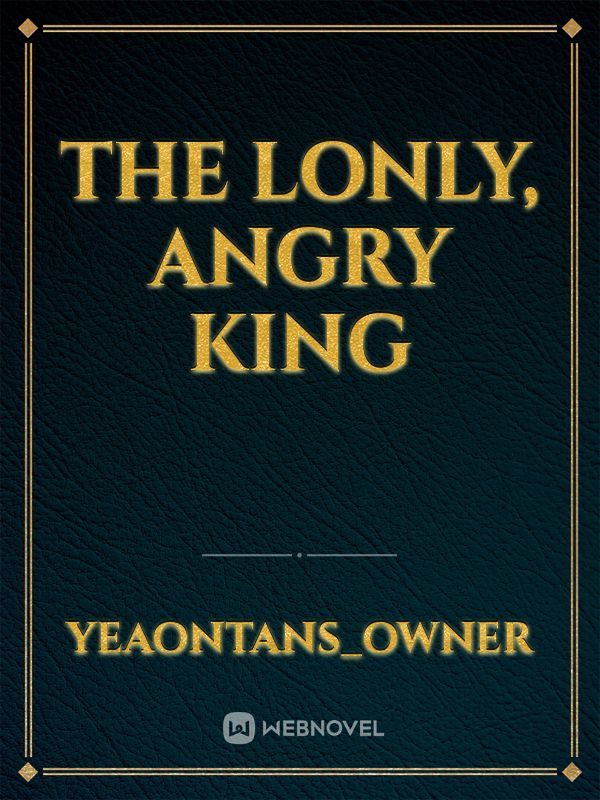 the lonly, angry king