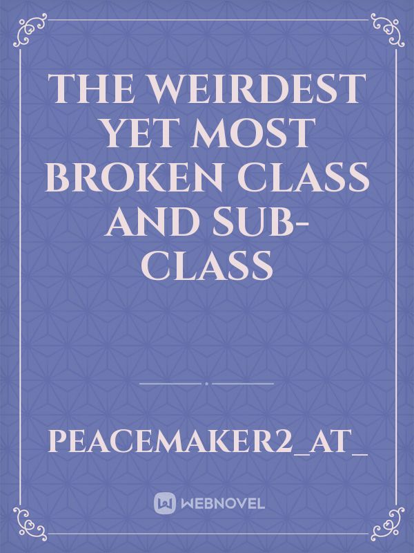 The Weirdest yet most broken Class and Sub-Class