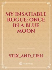 My Insatiable Rogue: Once In A Blue Moon Book