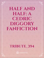 Half and Half: a Cedric Diggory Fanfiction Book