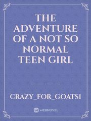 The adventure of a not so normal teen girl Book