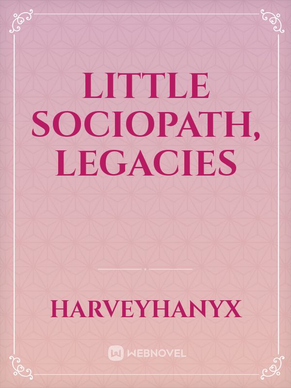 LITTLE SOCIOPATH, legacies (HIATUS) - × 2 × - Wattpad