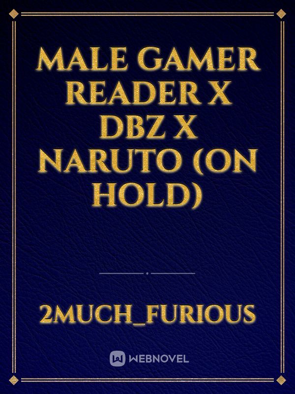 Male Gamer Reader x Dbz x Naruto (on hold)