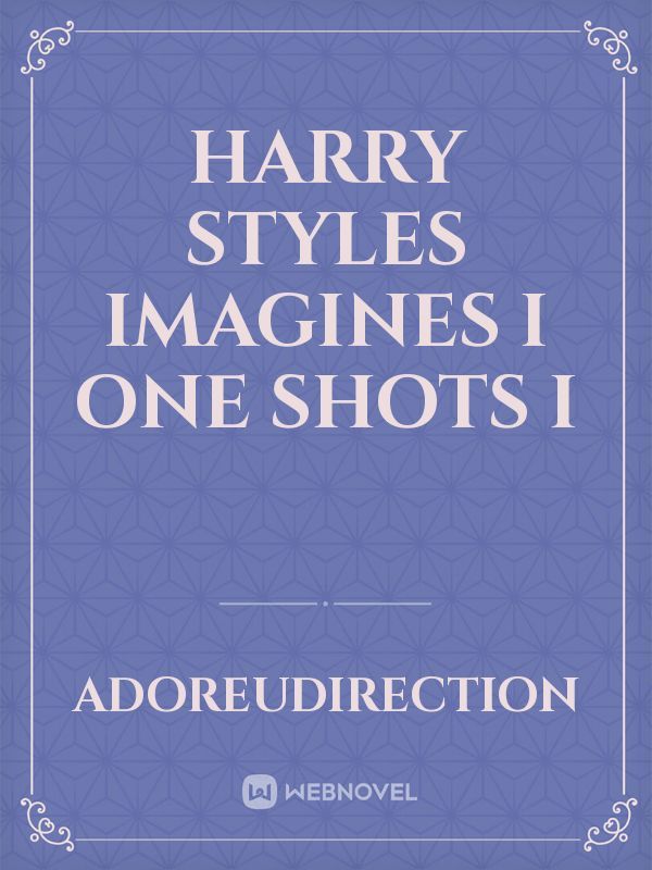 Harry styles imagines I one shots I