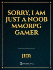 Sorry, I am Just a Noob MMORPG Gamer Book