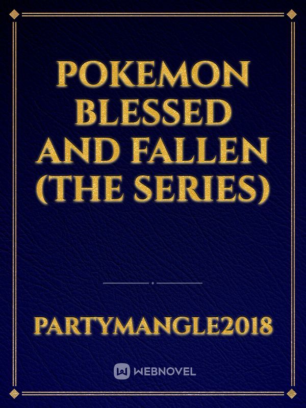Pokemon Blessed and Fallen (The Series)