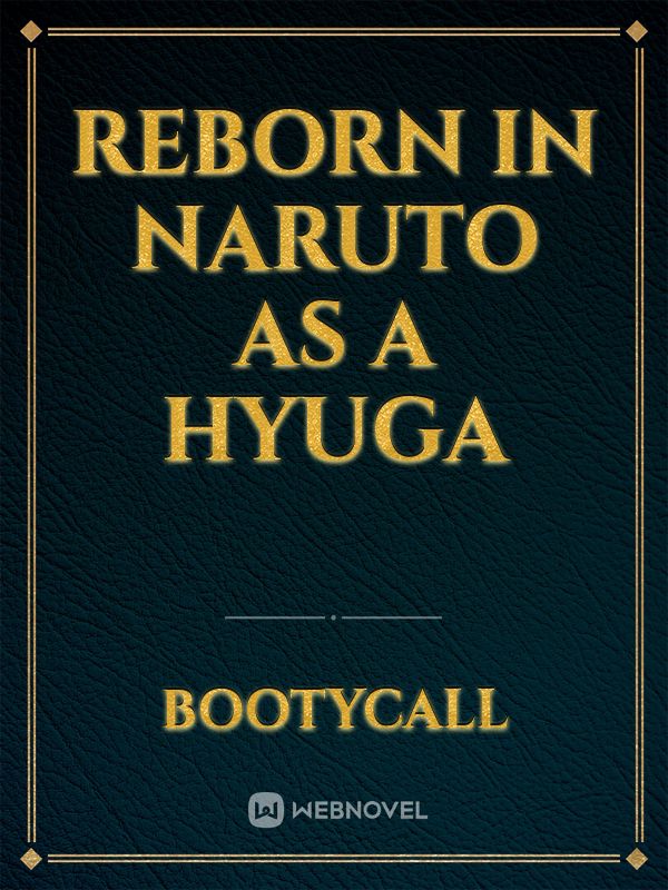Reborn in naruto as a Hyuga