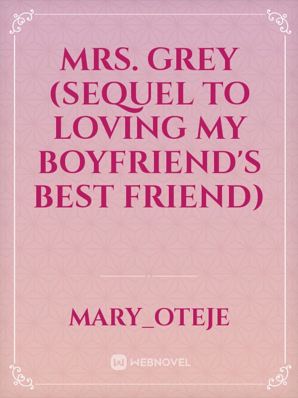 Mrs. Grey (sequel to loving my boyfriend's best friend)
