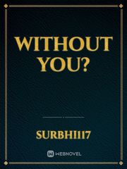 WITHOUT YOU? Book