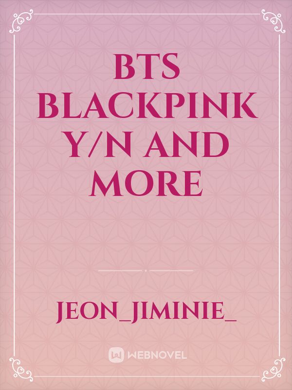 BTS
Blackpink
Y/n
and more