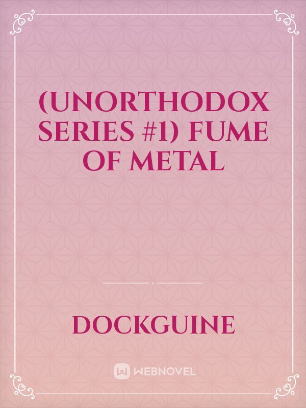 (UNORTHODOX SERIES #1) FUME OF METAL
