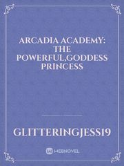 ARCADIA ACADEMY: THE POWERFUL,GODDESS PRINCESS Book