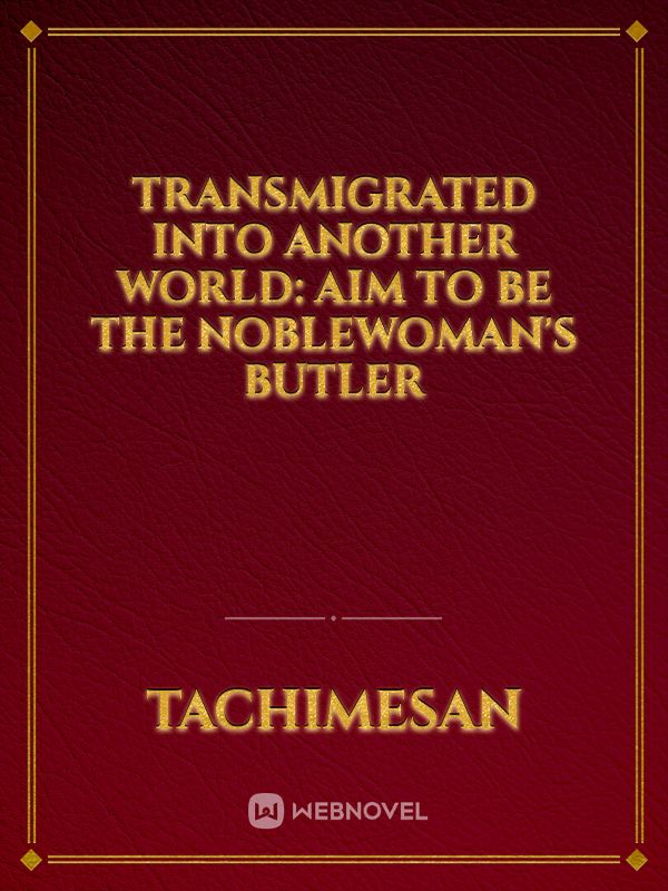Transmigrated Into Another World: Aim to be the Noblewoman's Butler