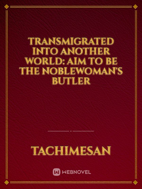 Transmigrated Into Another World: Aim to be the Noblewoman's Butler