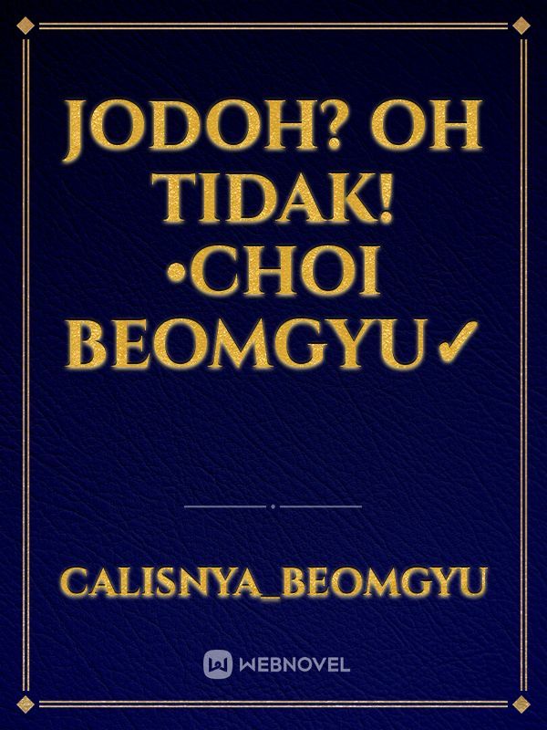 Jodoh? Oh Tidak!•Choi Beomgyu✓ Book