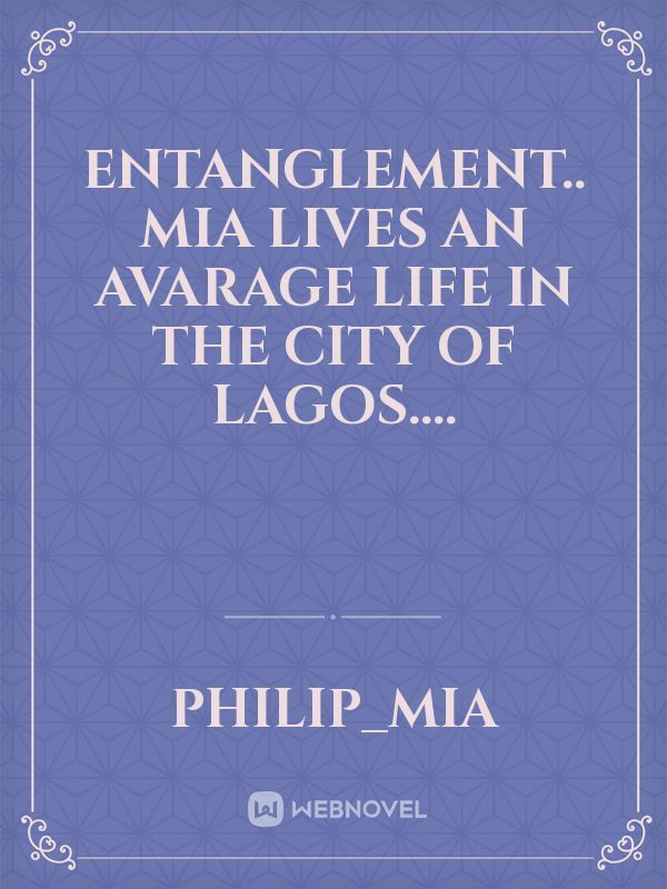entanglement..

Mia lives an avarage life in the city of Lagos....