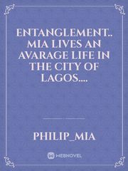 entanglement..

Mia lives an avarage life in the city of Lagos.... Book