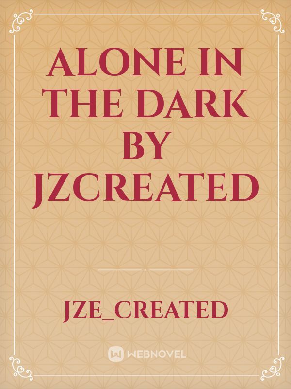 Alone in the dark
by
Jzcreated