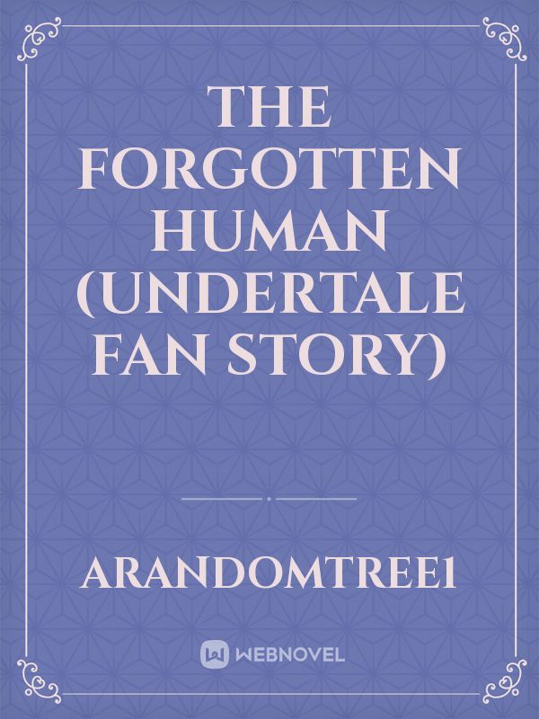 The Forgotten Human
(Undertale Fan Story)