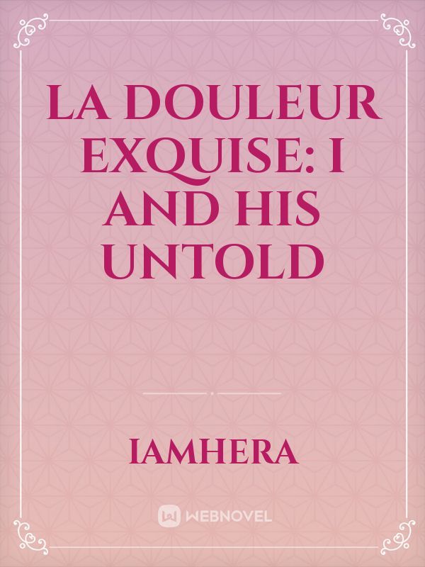 La Douleur Exquise: I and His Untold Book