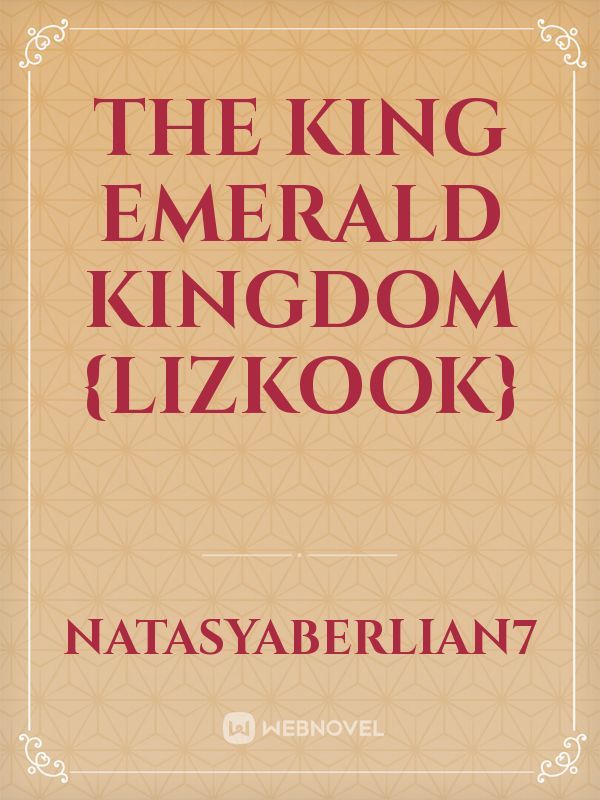 THE KING EMERALD KINGDOM {LIZKOOK}