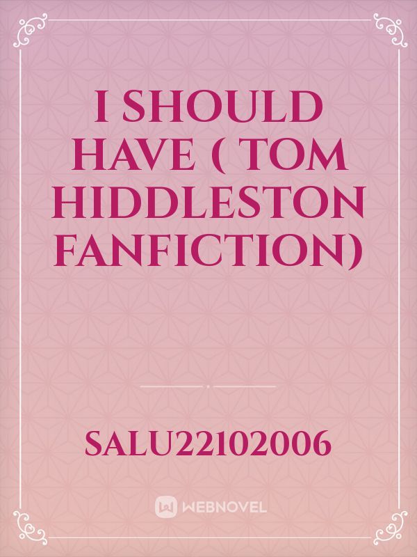 I should have ( Tom Hiddleston fanfiction)